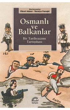 Osmanlı ve Balkanlar - Bir Tarihyazımı Tartışması - Fikret Adanır -  Suraiya Faroqhi - İletişim Yayınları