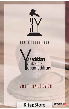3Y-Bir Hukukçunun Yaşadıkları Yaptıkları Yapamadıkları - İsmet Balseven - Phoenix