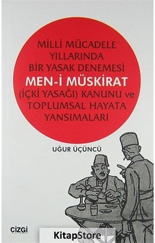 Milli Mücadele Yıllarında Bir Yasak Denemesi Men-i Müskirat (İçki Yasağı) Kanunu ve Toplumsal Hayata - Uğur Üçüncü - Çizgi Kitabevi