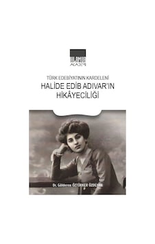Türk Edebiyatının Kardeleni Halide Edip Adıvar'ın Hikayeciliği... Türk Edebiyatının Kardeleni Halide Edip Adıvar'ın Hikayeciliği...