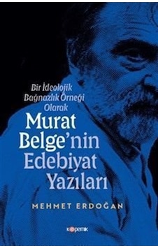 Bir İdeolojik Bağnazlık Örneği Olarak Murat Belge'nin Edebiyat... Bir İdeolojik Bağnazlık Örneği Olarak Murat Belge'nin Edebiyat...