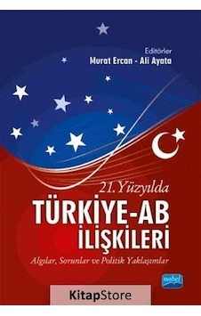 21.Yüzyılda Türkiye-AB İlişkileri: Algılar-Sorunlar ve Politik Yaklaşımlar- Nobel Akademik Yayıncılık