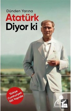 Atatürk Diyor ki - Dünden Yarına - Mustafa Kemal Atatürk - Eva Yayınevi Atatürk Diyor ki - Dünden Yarına - Mustafa Kemal Atatürk - Eva Yayınevi