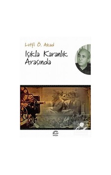 Işıkla Karanlık Arasında / Lütfi Ö. Akad Işıkla Karanlık Arasında / Lütfi Ö. Akad