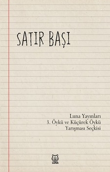 Satır Başı - 3.Öykü ve Küçürek Öykü Yarışması Seçkisi- Luna Yayınları