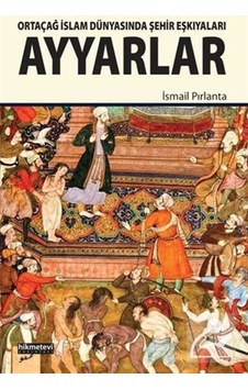 Ayyarlar -Ortaçağ İslam Dünyasında Şehir Eşkıyaları  - İsmail Pırlanta  - Kitap Dünyası