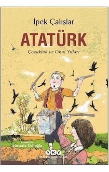 Atatürk - Çocukluk ve Okul Yılları - İpek Çalışlar - Yapı Kredi Yayınları Atatürk - Çocukluk ve Okul Yılları - İpek Çalışlar - Yapı Kredi Yayınları