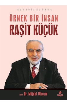 Örnek Bir İnsan Raşit Küçük - Raşit Küçük Külliyatı 3- Hayat Yayıncılık