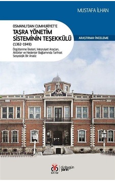 Osmanlı'dan Cumhuriyet'e Taşra Yönetim Sisteminin Teşekkülü 1362 - 1949 - Mustafa İlhan - DBY Yayınları Osmanlı'dan Cumhuriyet'e Taşra Yönetim Sisteminin Teşekkülü 1362 - 1949 - Mustafa İlhan - DBY Yayınları