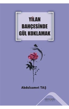 Yılan Bahçesinde Gül Koklamak / Abdulsamet Taş Yılan Bahçesinde Gül Koklamak / Abdulsamet Taş