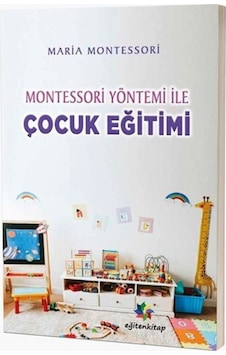 Montessori Yöntemiyle Çocuk Eğitimi / Maria Montessori Montessori Yöntemiyle Çocuk Eğitimi / Maria Montessori