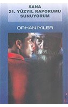 Sana 21. Yüzyıl Raporumu Sunuyorum - Orhan İyiler - El Yayınları Sana 21. Yüzyıl Raporumu Sunuyorum - Orhan İyiler - El Yayınları