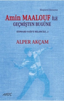 Amin Maalouf İle Geçmişten Bugüne - Edward Said'e Selam İle - Alper Akçam - Abis Yayınları Amin Maalouf İle Geçmişten Bugüne - Edward Said'e Selam İle - Alper Akçam - Abis Yayınları