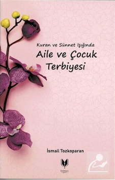 Kuran ve Sünnet Işığında Aile ve Çocuk Terbiyesi / İsmail Tozk... 9786254006203 Kuran ve Sünnet Işığında Aile ve Çocuk Terbiyesi / İsmail Tozk... 9786254006203