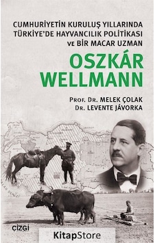 Cumhuriyetin Kuruluş Yıllarında Türkiye'de Hayvancılık Politikası ve Bir Macar Uzmanı Oszkar Wellman - Melek Çolak - Levente Javorka - Çizgi Kitabevi Cumhuriyetin Kuruluş Yıllarında Türkiye'de Hayvancılık Politikası ve Bir Macar Uzmanı Oszkar Wellman - Melek Çolak - Levente Javorka - Çizgi Kitabevi