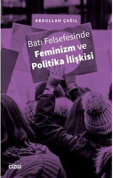 Batı Felsefesinde Feminizm ve Politika İlişkisi - Abdullah Çağıl - Çizgi Kitabevi Batı Felsefesinde Feminizm ve Politika İlişkisi - Abdullah Çağıl - Çizgi Kitabevi