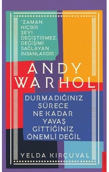 Andy Warhol - Durmadığınız Sürece Ne Kadar Yavaş Gittiğiniz Önemli Değil - Yelda Kırçuval - Destek Yayınları Andy Warhol - Durmadığınız Sürece Ne Kadar Yavaş Gittiğiniz Önemli Değil - Yelda Kırçuval - Destek Yayınları