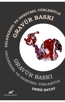 Geleneksel ve Deneysel Yönleriyle Gravür Baski - Deniz Bayav - Paradigma Akademi Yayınları