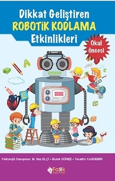Dikkat Geliştiren Robotik Kodlama Etkinlikleri - Okul Öncesi - M. Naz Elçi - Fark Yayınları Dikkat Geliştiren Robotik Kodlama Etkinlikleri - Okul Öncesi - M. Naz Elçi - Fark Yayınları