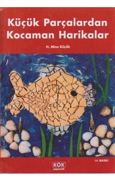 Küçük Parçalardan Kocaman Harikalar - H. Mine Küçük - Kök Yayıncılık Küçük Parçalardan Kocaman Harikalar - H. Mine Küçük - Kök Yayıncılık