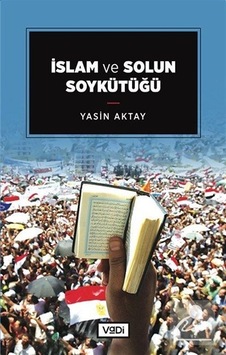 İslam ve Solun Soykütüğü / Yasin Aktay İslam ve Solun Soykütüğü / Yasin Aktay