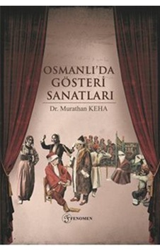 Osmanlı'da Gösteri Sanatları / Dr. Murathan Keha Osmanlı'da Gösteri Sanatları / Dr. Murathan Keha