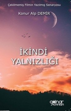İkindi Yalnızlığı - Çekilmemiş Filmin Yazılmış Senaryosu - Konur Alp Demir - Gülnar Yayınları