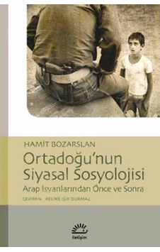 Ortadoğu'nun Siyasal Sosyolojisi Arap İsyanlarında Önce ve Sonra - Hamit Bozarslan - İletişim Yayınları Ortadoğu'nun Siyasal Sosyolojisi Arap İsyanlarında Önce ve Sonra - Hamit Bozarslan - İletişim Yayınları