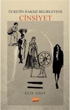 Ücretin Haksız Belirleyeni: Cinsiyet - Elif Asoy - Nobel Bilimsel Eserler Ücretin Haksız Belirleyeni: Cinsiyet - Elif Asoy - Nobel Bilimsel Eserler