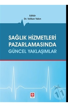 Sağlık Hizmetleri Pazarlamasında Güncel Yaklaşımlar- Ekin Basım Yayın Sağlık Hizmetleri Pazarlamasında Güncel Yaklaşımlar- Ekin Basım Yayın