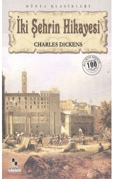 İki Şehrin Hikayesi (100 Temel Eser-Lise) - Charles Dickens - Anonim Yayınları