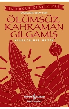 Ölümsüz Kahraman Gılgamış-Kısaltılmış Metin-İş Çocuk Klasikleri- İş Bankası Kültür Yayınları Ölümsüz Kahraman Gılgamış-Kısaltılmış Metin-İş Çocuk Klasikleri- İş Bankası Kültür Yayınları