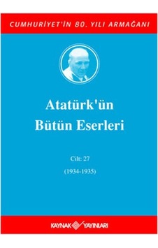Atatürk'ün Bütün Eserleri Cilt: 27 1934 - 1935 Atatürk'ün Bütün Eserleri Cilt: 27 1934 - 1935