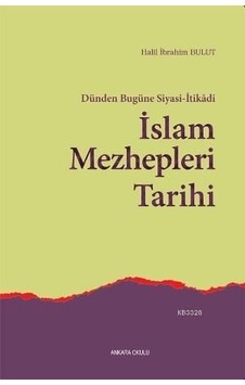 Dünden Bugüne Siyasi -İtikadi İslam Mezhepleri Tarihi  - Halil İbrahim Bulut  - Ankara Okulu Yayınları