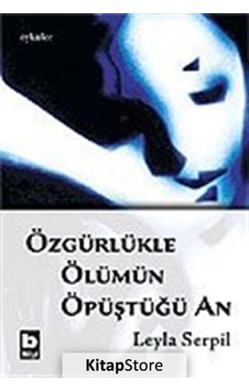 Özgürlükle Ölümün Öpüştüğü An - Leyla Serpil - Bilgi Yayınevi