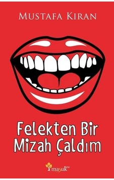 Felekten Bir Mizah Çaldım - Mustafa Kıran - Maşuk Kitap Felekten Bir Mizah Çaldım - Mustafa Kıran - Maşuk Kitap