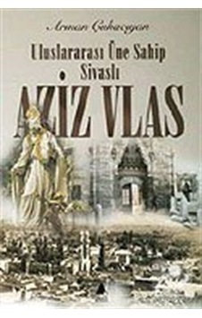 Uluslararası Üne Sahip Sivaslı Aziz Vlas - Arman Çuhacıyan - Aras Yayıncılık Uluslararası Üne Sahip Sivaslı Aziz Vlas - Arman Çuhacıyan - Aras Yayıncılık