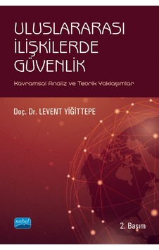 Uluslararası İlişkilerde Güvenlik-Kavramsal Analiz ve Teorik Yaklaşımlar - Levent Yiğittepe - Nobel Akademik Yayıncılık Uluslararası İlişkilerde Güvenlik-Kavramsal Analiz ve Teorik Yaklaşımlar - Levent Yiğittepe - Nobel Akademik Yayıncılık