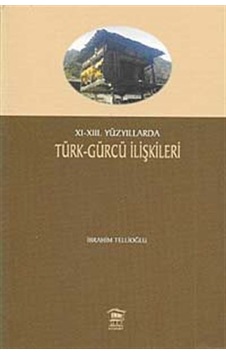 XI-XIII. Yüzyıllarda Türk-Gürcü İlişkileri / İbrahim Tellioğlu XI-XIII. Yüzyıllarda Türk-Gürcü İlişkileri / İbrahim Tellioğlu