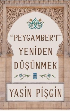 Hz. Peygamberi Yeniden Düşünmek -  Yasin Pişgin -  Timaş Yayınları