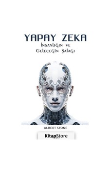 Yapay Zeka - İnsanlığın ve Geleceğin Şafağı - Albert Stone - Gece Kitaplığı Yapay Zeka - İnsanlığın ve Geleceğin Şafağı - Albert Stone - Gece Kitaplığı