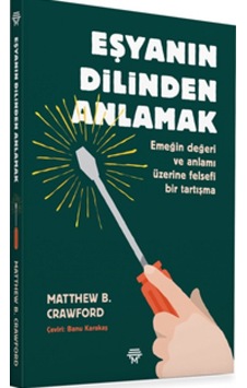 Eşyanın Dilinden Anlamak: Emeğin Değeri ve Anlamı Üzerine Felsefi Bir Tartışma - Matthew B. Crawford - Metropolis Eşyanın Dilinden Anlamak: Emeğin Değeri ve Anlamı Üzerine Felsefi Bir Tartışma - Matthew B. Crawford - Metropolis