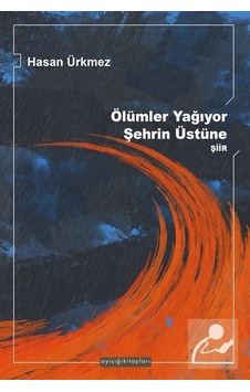 Ölümler Yağıyor Şehrin Üzerine / Hasan Ürkmez