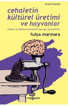 Cehaletin Kültürel Üretimi ve Hayvanlar - Ekoloji Kitaplığı - Fulya Marmara - Yeni İnsan Yayınevi