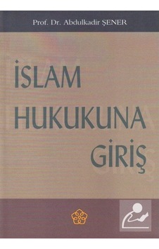 İslam Hukukuna Giriş - Abdülkadir Şener - İzmir İlahiyat Vakfı Yayınları İslam Hukukuna Giriş - Abdülkadir Şener - İzmir İlahiyat Vakfı Yayınları