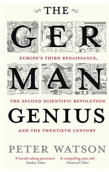 The German Genius: Europe's Third Renaissance, The Second Scientific Revolution And The Twentieth Century The German Genius: Europe's Third Renaissance, The Second Scientific Revolution And The Twentieth Century