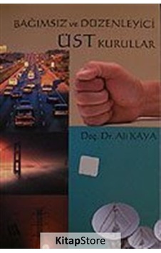Bağımsız ve Düzenleyici Üst Kurullar - Prof. Dr. Ali Kaya - Eğitim Yayınevi Bağımsız ve Düzenleyici Üst Kurullar - Prof. Dr. Ali Kaya - Eğitim Yayınevi
