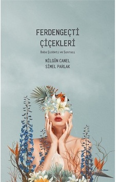 Ferdengeçti Çiçekleri - Baba Şiddeti ve Sonrası - Nilgün Canel - Pinhan Yayıncılık