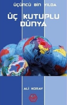 Üçüncü Bin Yılda Üç Kutuplu Dünya - Ali Koray - Atayurt Yayınevi Üçüncü Bin Yılda Üç Kutuplu Dünya - Ali Koray - Atayurt Yayınevi