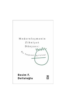 Modernleşmenin Zihniyet Dünyası - Bir Tanpınar Fetişizmi - Besim F. Dellaloğlu - Timaş Yayınları